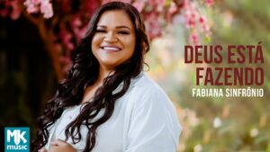 Fabiana Sinfrônio – Deus Está Fazendo (Clipe Oficial MK Music)