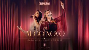 Mara Lima, Soraya Moraes – Algo Novo (43 Anos Louvor Eterno – Ao Vivo)
