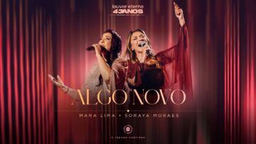 Mara Lima, Soraya Moraes – Algo Novo (43 Anos Louvor