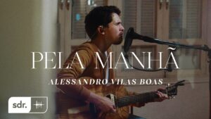 Pela Manhã (Clipe Oficial) – Alessandro Vilas Boas | Som do Reino