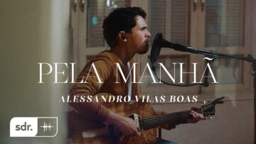 Pela Manhã (Clipe Oficial) – Alessandro Vilas Boas | Som