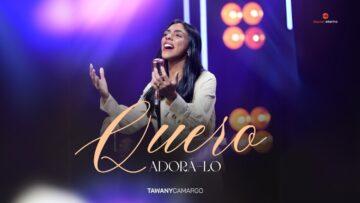 Tawany Camargo – Quero Adorá-lo (Vídeo Oficial)