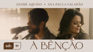 A Bênção (Clipe Oficial) – André Aquino + Ana Paula Valadão | Som Do Reino