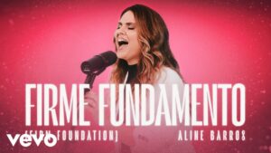Aline Barros – Firme Fundamento (Jamais) [Firm Foundation (He Won’t)] (Clipe Oficial)