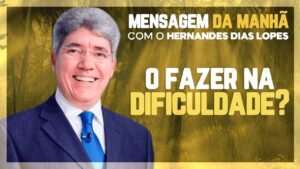 Hernandes Dias Lopes – Passando dificuldade?