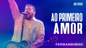 FERNANDINHO | AO PRIMEIRO AMOR [ÁLBUM SANTO – AO VIVO]