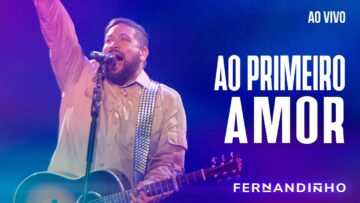 FERNANDINHO | AO PRIMEIRO AMOR [ÁLBUM SANTO – AO VIVO]