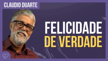 Cláudio Duarte – A verdadeira felicidade