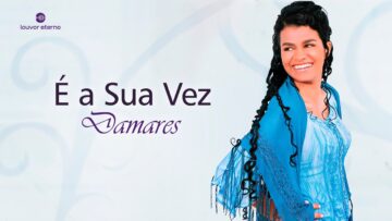 Damares – É A Sua Vez (Louvor com Letra)