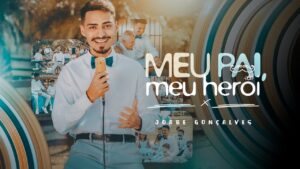 JOABE GONÇALVES – MEU PAI, MEU HERÓI (CLIPE OFICIAL) MÚSICA NOVA PARA O DIA DOS PAIS