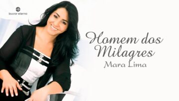 Mara Lima – Homem dos Milagres (Louvor com Letra)