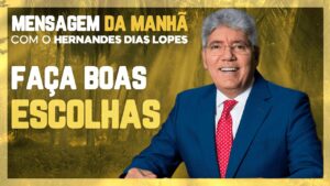 Hernandes Dias Lopes – Cuidado com suas escolhas