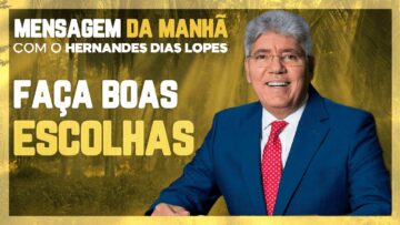 Hernandes Dias Lopes – Cuidado com suas escolhas