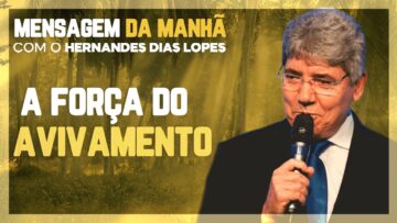 Hernandes Dias Lopes – PRECISAMOS DE UM AVIVAMENTO