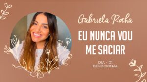 GABRIELA ROCHA | DEVOCIONAL 01 | EU NUNCA VOU ME SACIAR