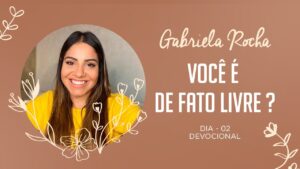 GABRIELA ROCHA | DEVOCIONAL 02 | VOCÊ É DE FATO LIVRE ?