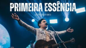 Felipe Rodrigues – Primeira Essência – Ministração ao vivo