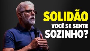 SOLIDÃO, Você Se Sente Sozinho? Pastor Claudio Duarte