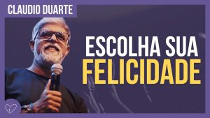 Cláudio Duarte – Escolha ser feliz
