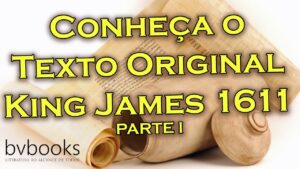 Conheça o Texto King James 1611 Original – PARTE I.