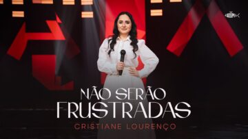 Cristiane Lourenço – Não Serão Frustradas | Clipe Oficial