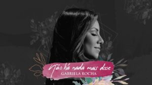 GABRIELA ROCHA – NÃO HÁ NADA MAIS DOCE (LYRIC VÍDEO)