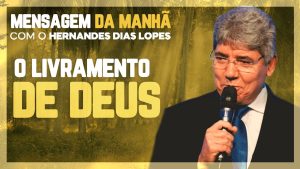 Hernandes Dias Lopes – Creia que Deus vai te dar livramento