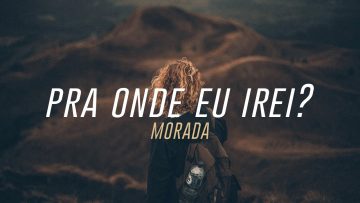 Pra Onde Eu Irei? – Morada