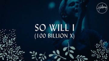So Will I (100 Billion X) – Hillsong Worship