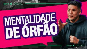 VOCÊ TEM MENTALIDADE DE ÓRFÃO? – Téo Hayashi