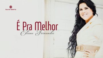 Eliane Fernandes – É Pra Melhor (Louvor com Eliane Fernandes)