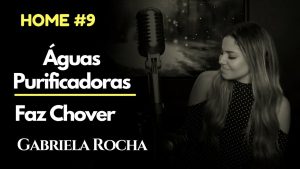 GABRIELA ROCHA – ÁGUAS PURIFICADORAS + FAZ CHOVER  ft. LUKAS AGUSTINHO (HOME#9)