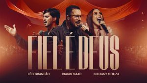 ISAIAS SAAD, JULLIANY SOUZA & LÉO BRANDÃO – FIEL É DEUS
