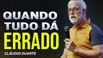 QUANDO TUDO DÁ ERRADO… | Pastor Cláudio Duarte Faz Todo