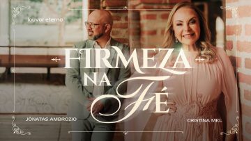 Jônatas Ambrozio, Cristina Mel – Firmeza na Fé (Vídeo Oficial)