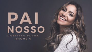 PAI NOSSO – GABRIELA ROCHA – HOME#6