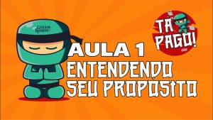 Tá pago! – Aula 1 – ENTENDENDO SEU PROPÓSITO