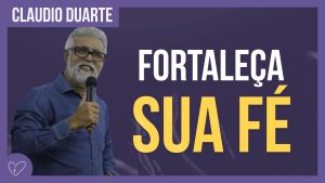 Cláudio Duarte – Como fortalecer sua FÉ