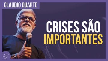Cláudio Duarte – Crises que fortalecem
