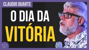 Cláudio Duarte – Se prepare para o dia da VITÓRIA