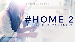 JESUS É O CAMINHO – GABRIELA ROCHA – HOME#2