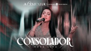 Mara Lima – Consolador | A Comunhão (Vídeo Oficial)
