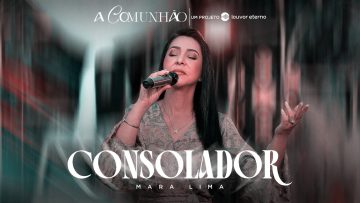 Mara Lima – Consolador | A Comunhão (Vídeo Oficial)