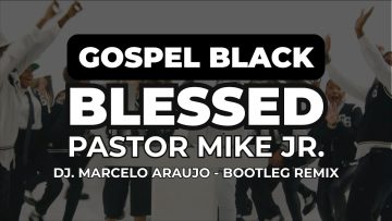 Blessed – Pastor Mike Jr – DJ Marcelo Araujo Remix