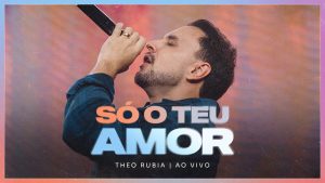 Só o Teu Amor – Ao Vivo | Theo Rubia