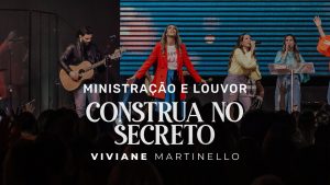CONSTRUA NO SECRETO | Ministração e Louvor |  Viviane Martinello