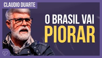 Cláudio Duarte – O Brasil ainda vai PIORAR
